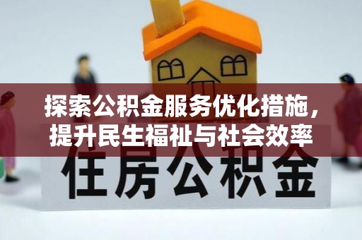 方山探索公积金服务优化措施，提升民生福祉与社会效率