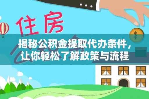 方山揭秘公积金提取代办条件，让你轻松了解政策与流程