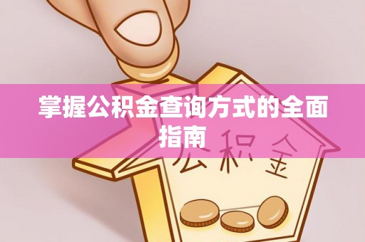 方山掌握公积金查询方式的全面指南