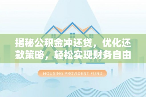方山揭秘公积金冲还贷，优化还款策略，轻松实现财务自由