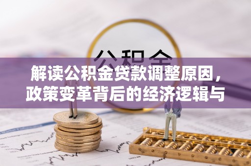 方山解读公积金贷款调整原因，政策变革背后的经济逻辑与民生影响